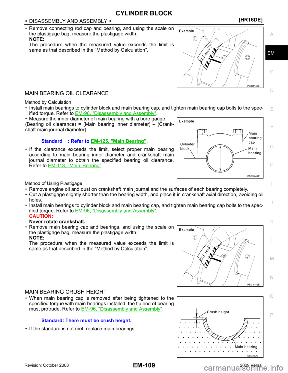 NISSAN TIIDA 2009  Service Repair Manual EM
NP
O
• Remove  connecting  rod  cap  and  bearing,  and  using  the  scale  on
the plastigage bag, measure the plastigage width. 
NOTE:
The  procedure  when  the  measured  value  exceeds  the  l