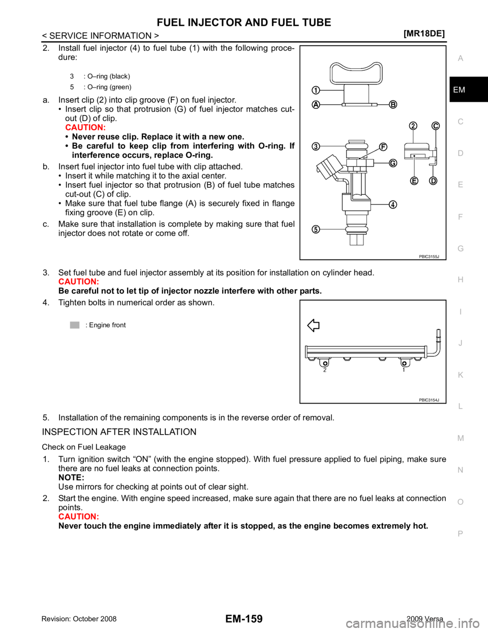 NISSAN TIIDA 2009 Service Repair Manual EM
NP
O
2. Install fuel injector (4) to fuel tube (1) with the following proce-
dure:
a. Insert clip (2) into clip groove (F) on fuel injector. • Insert clip so that protrusion (G) NISSAN TIIDA 2009 Service Repair Manual EM
NP
O
2. Install fuel injector (4) to fuel tube (1) with the following proce-
dure:
a. Insert clip (2) into clip groove (F) on fuel injector. • Insert clip so that protrusion (G)