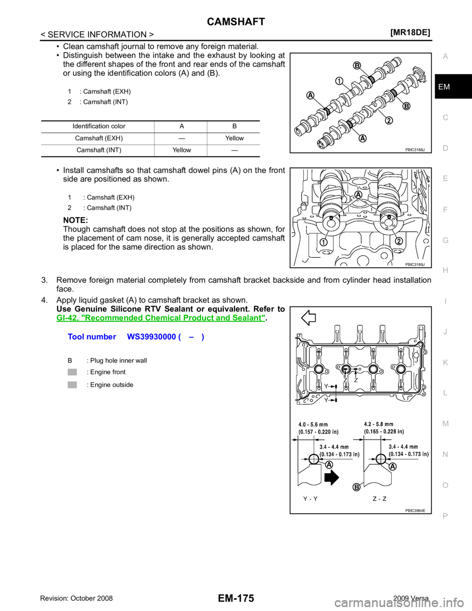 NISSAN TIIDA 2009  Service Repair Manual EM
NP
O
• Clean camshaft journal to remove any foreign material.
• Distinguish  between  the  intake  and  the  exhaust  by  looking  at the different shapes of the front  and rear ends of the cam