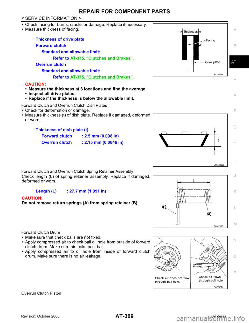 NISSAN TIIDA 2009 Service Repair Manual REPAIR FOR COMPONENT PARTS
AT-309
< SERVICE INFORMATION >
D
E
F
G H
I
J
K L
M A
B AT
N
O P
• Check facing for burns, cracks or
damage. Replace if necessary.
• Measure thickness of facing.
CAUTION NISSAN TIIDA 2009 Service Repair Manual REPAIR FOR COMPONENT PARTS
AT-309
< SERVICE INFORMATION >
D
E
F
G H
I
J
K L
M A
B AT
N
O P
• Check facing for burns, cracks or
damage. Replace if necessary.
• Measure thickness of facing.
CAUTION