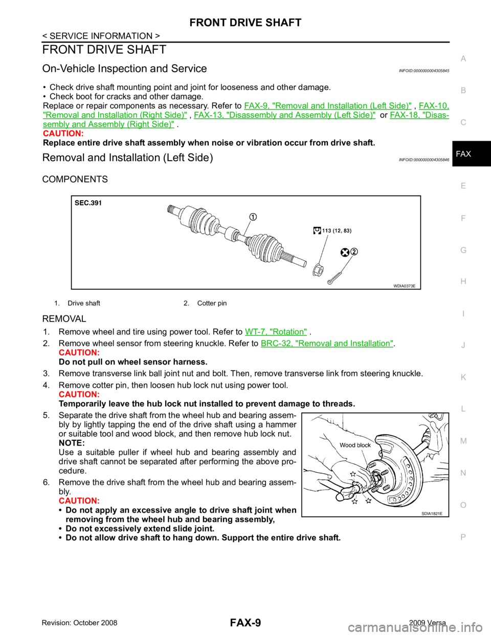 NISSAN TIIDA 2009 Service Repair Manual FAX
N
O P
FRONT DRIVE SHAFT
On-Vehicle Inspection and Service INFOID:0000000004305845
• Check drive shaft mounting point and joint for looseness and other damage.
• Check boot for cracks and other NISSAN TIIDA 2009 Service Repair Manual FAX
N
O P
FRONT DRIVE SHAFT
On-Vehicle Inspection and Service INFOID:0000000004305845
• Check drive shaft mounting point and joint for looseness and other damage.
• Check boot for cracks and other