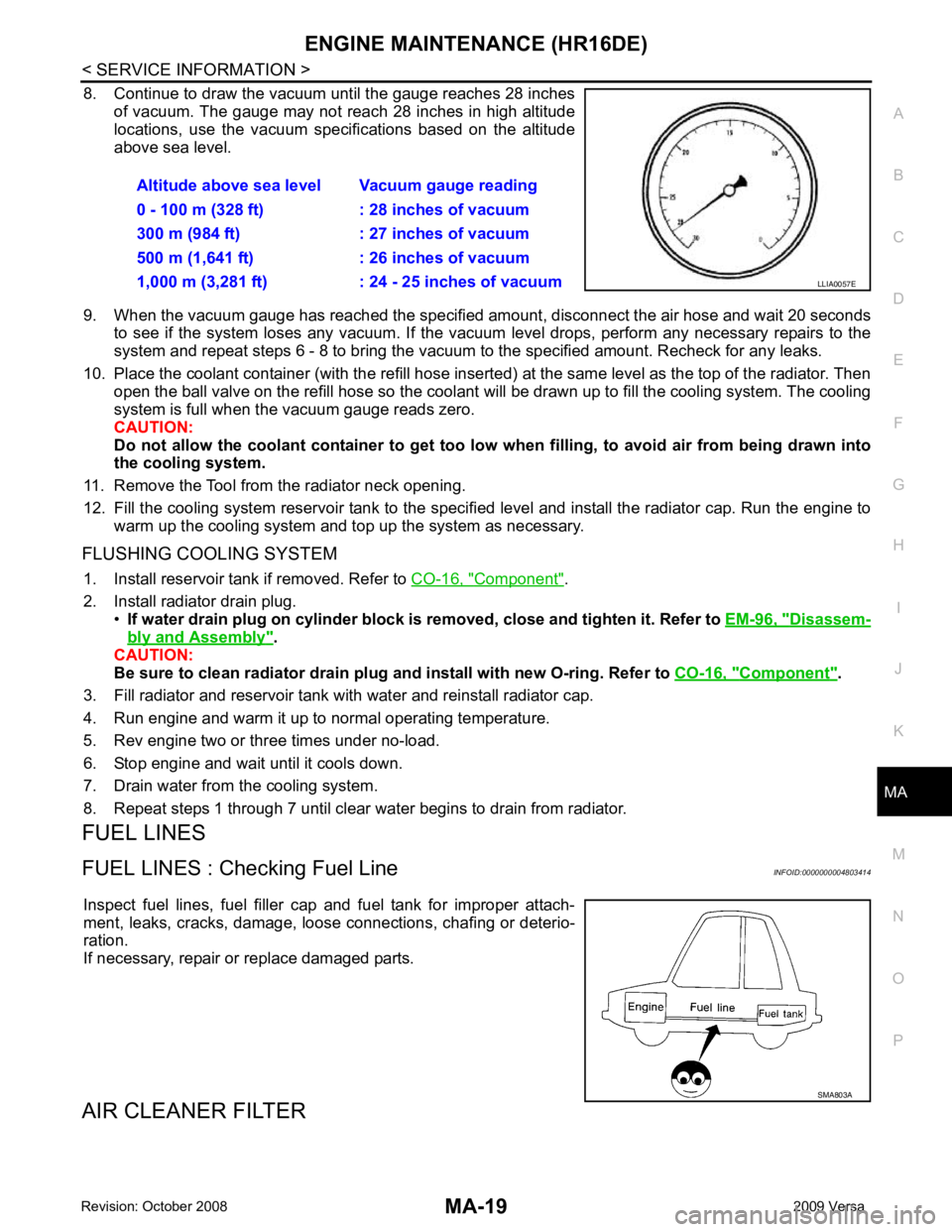NISSAN TIIDA 2009 Service Repair Manual ENGINE MAINTENANCE (HR16DE)
MA-19
< SERVICE INFORMATION >
C
D E
F
G H
I
J
K
M A
B MA
N
O P
8. Continue to draw the vacuum until the gauge reaches 28 inches
of vacuum. The gauge may not reach 28 inches NISSAN TIIDA 2009 Service Repair Manual ENGINE MAINTENANCE (HR16DE)
MA-19
< SERVICE INFORMATION >
C
D E
F
G H
I
J
K
M A
B MA
N
O P
8. Continue to draw the vacuum until the gauge reaches 28 inches
of vacuum. The gauge may not reach 28 inches