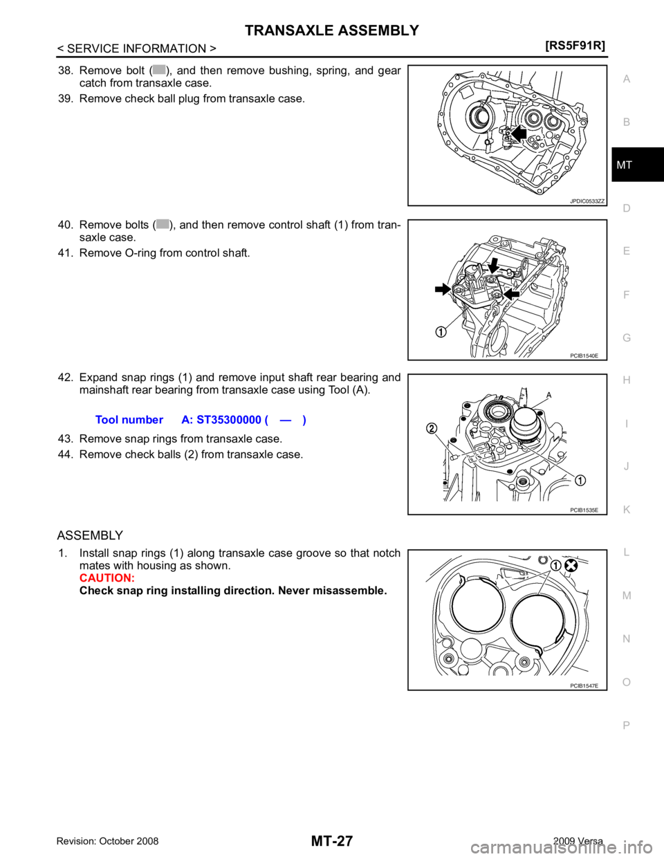 NISSAN TIIDA 2009  Service Repair Manual MT
N
O P
38. Remove  bolt  ( ),  and  then  remove  bushing,  spring,  and  gear
catch from transaxle case.
39. Remove check ball plug from transaxle case.
40. Remove bolts ( ), and then remove contro