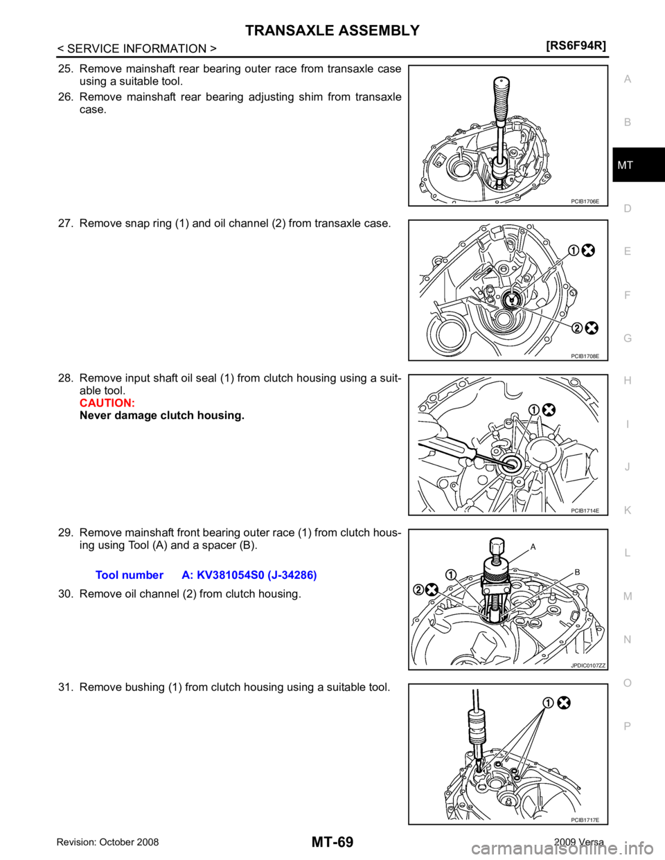 NISSAN TIIDA 2009  Service Repair Manual MT
N
O P
25. Remove  mainshaft  rear  bearing  outer  race  from  transaxle  case
using a suitable tool.
26. Remove  mainshaft  rear  bearing  adjusting  shim  from  transaxle case.
27. Remove snap ri