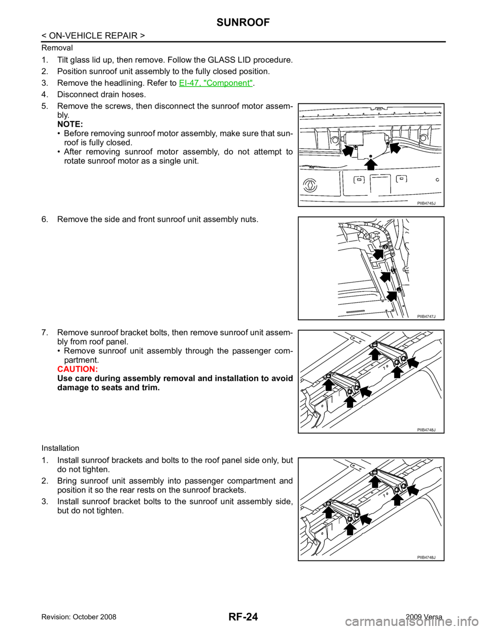 NISSAN TIIDA 2009  Service Repair Manual Component " .
4. Disconnect drain hoses.
5. Remove the screws, then disconnect the sunroof motor assem- bly.
NOTE:
• Before removing sunroof motor assembly, make sure that sun- roof is fully closed.