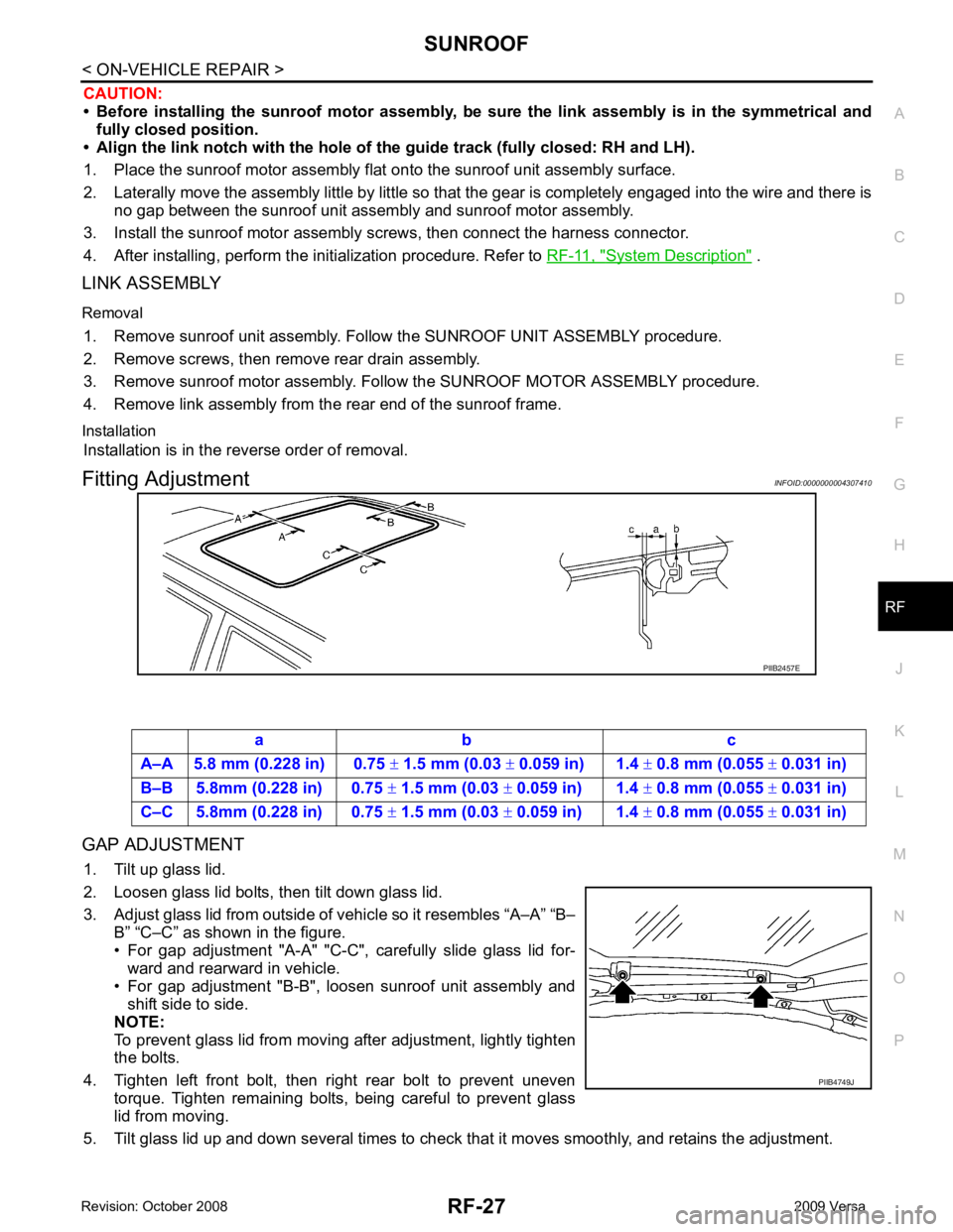 NISSAN TIIDA 2009  Service Repair Manual RF
N
O P
CAUTION:
• Before  installing  the  sunroof  motor  assembly,  be  su re  the  link  assembly  is  in  the  symmetrical  and
fully closed position.
• Align the link notch with the hole of