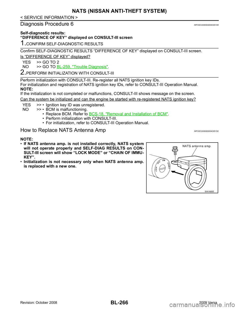 NISSAN TIIDA 2009  Service Repair Manual “ DIFFERENCE OF KEY ”  displayed?
YES >> GO TO 2
NO >> GO TO  BL-259, " Trouble Diagnosis " .
YES >> • Ignition key ID was unregistered.
NO >> • BCM is malfunctioning.
• Replace BCM. Refer t
