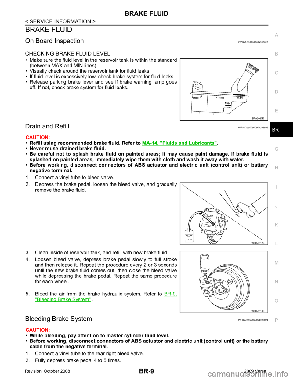 NISSAN TIIDA 2009 Service Repair Manual BR
N
O P
BRAKE FLUID
On Board Inspection INFOID:0000000004305892
CHECKING BRAKE FLUID LEVEL • Make sure the fluid level in the reservoir tank is within the standard (between MAX and MIN lines).
• NISSAN TIIDA 2009 Service Repair Manual BR
N
O P
BRAKE FLUID
On Board Inspection INFOID:0000000004305892
CHECKING BRAKE FLUID LEVEL • Make sure the fluid level in the reservoir tank is within the standard (between MAX and MIN lines).
•