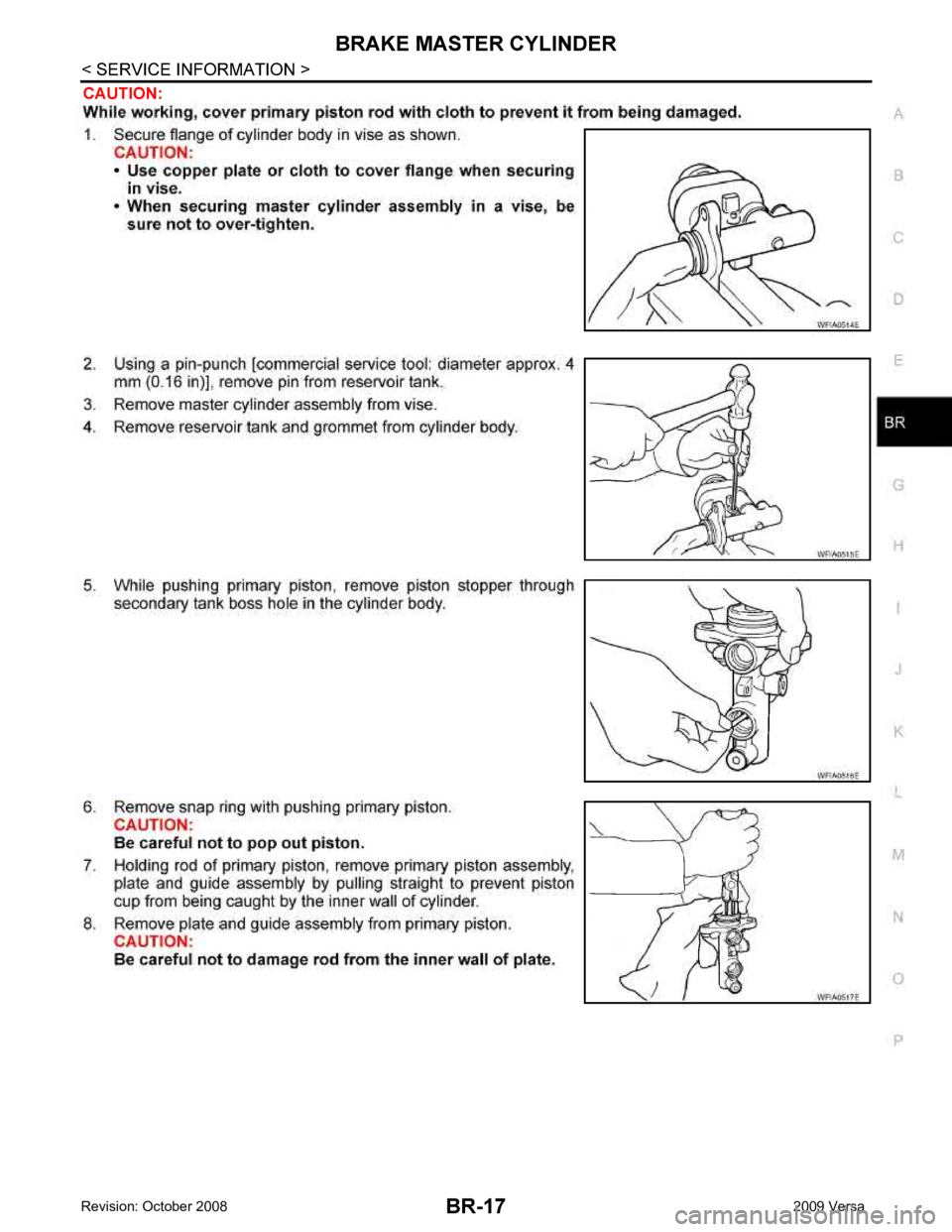 NISSAN TIIDA 2009 Service Repair Manual B
R
N
O P
C
AUTIO N:
W hile w ork in g, c o ver p rim ary p is to n r o d w it h c lo th t o p re ven t it f r o m b ein g d am ag ed .
1 . Secu re fla nge o f c yli n der b ody in v is e NISSAN TIIDA 2009 Service Repair Manual B
R
N
O P
C
AUTIO N:
W hile w ork in g, c o ver p rim ary p is to n r o d w it h c lo th t o p re ven t it f r o m b ein g d am ag ed .
1 . Secu re fla nge o f c yli n der b ody in v is e