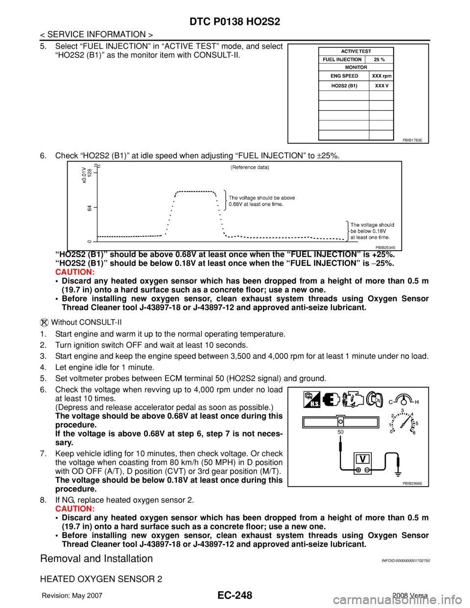 NISSAN TIIDA 2008  Service Repair Manual EC-248
< SERVICE INFORMATION >
DTC P0138 HO2S2
5. Select “FUEL INJECTION” in “ACTIVE TEST” mode, and select
“HO2S2 (B1)” as the monitor item with CONSULT-II.
6. Check “HO2S2 (B1)” at i