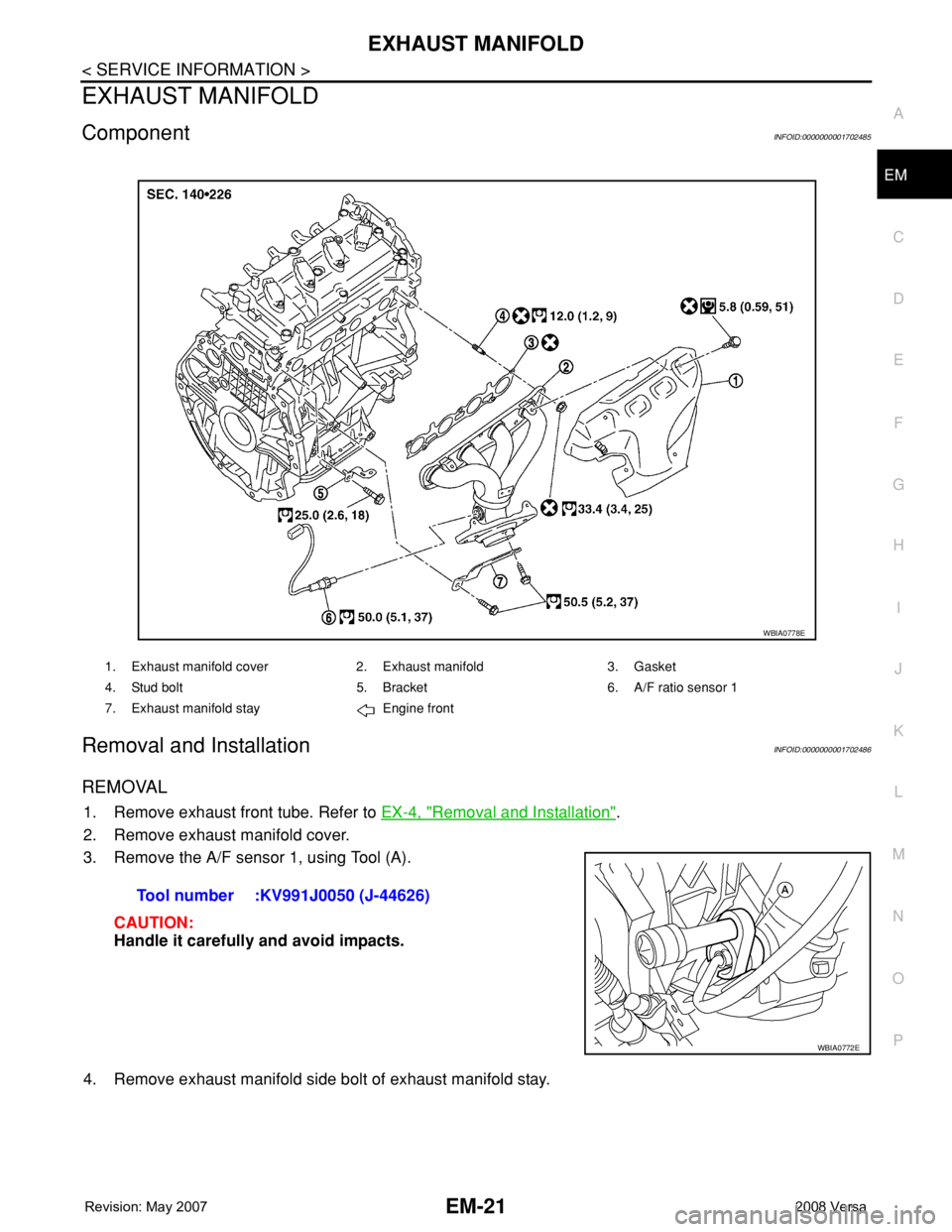 NISSAN TIIDA 2008  Service Repair Manual EXHAUST MANIFOLD
EM-21
< SERVICE INFORMATION >
C
D
E
F
G
H
I
J
K
L
MA
EM
N
P O
EXHAUST MANIFOLD
ComponentINFOID:0000000001702485
Removal and InstallationINFOID:0000000001702486
REMOVAL
1. Remove exhau