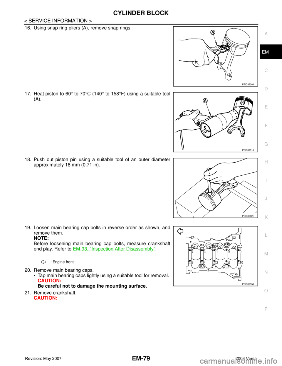 NISSAN TIIDA 2008  Service Repair Manual CYLINDER BLOCK
EM-79
< SERVICE INFORMATION >
C
D
E
F
G
H
I
J
K
L
MA
EM
N
P O
16. Using snap ring pliers (A), remove snap rings.
17. Heat piston to 60° to 70°C (140° to 158°F) using a suitable tool
