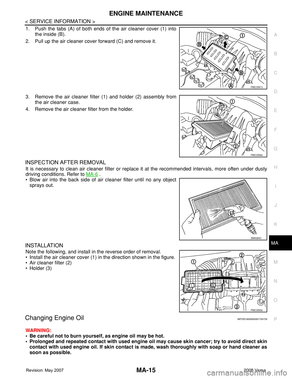 NISSAN TIIDA 2008  Service Repair Manual ENGINE MAINTENANCE
MA-15
< SERVICE INFORMATION >
C
D
E
F
G
H
I
J
K
MA
B
MA
N
O
P
1. Push the tabs (A) of both ends of the air cleaner cover (1) into
the inside (B).
2. Pull up the air cleaner cover fo