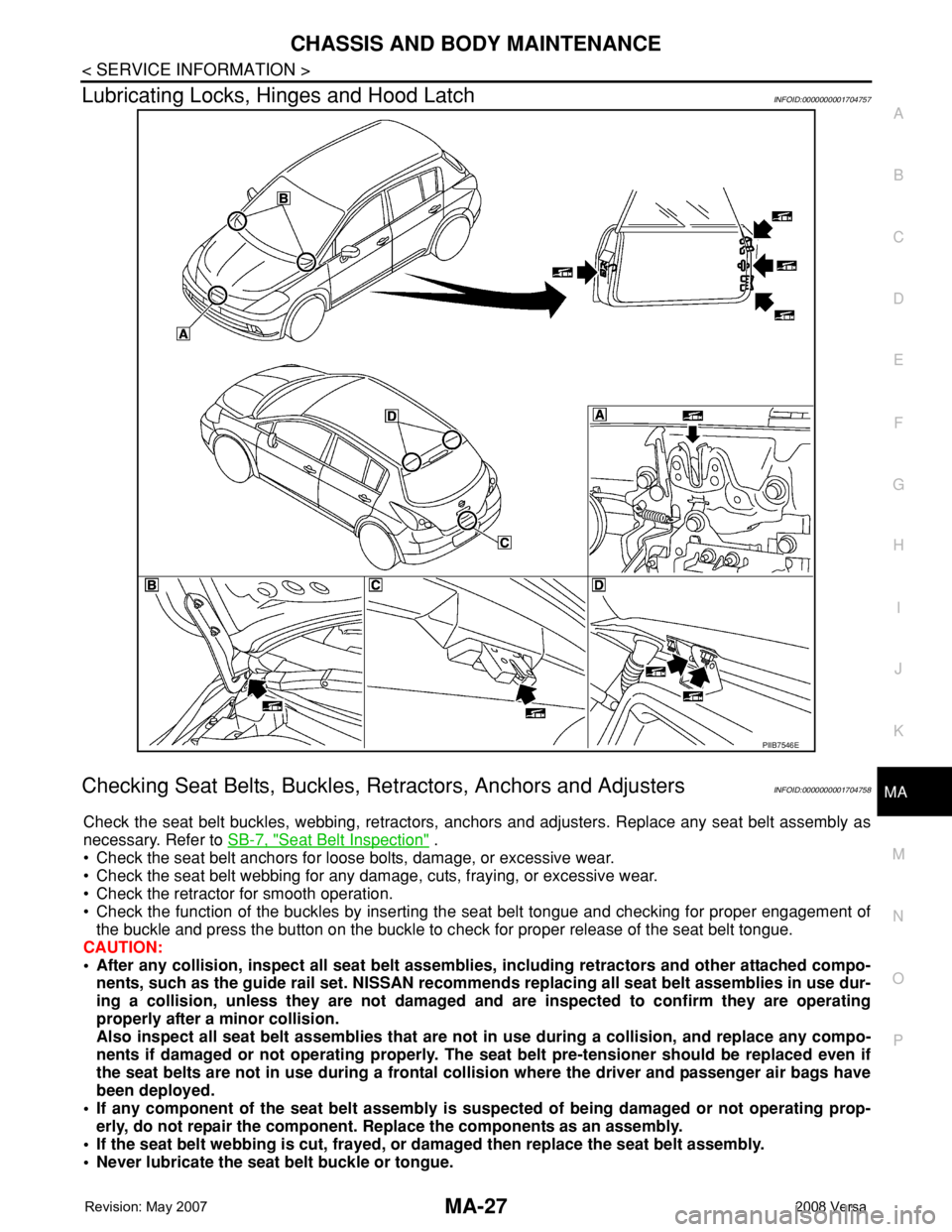 NISSAN TIIDA 2008 Service Repair Manual CHASSIS AND BODY MAINTENANCE
MA-27
< SERVICE INFORMATION >
C
D
E
F
G
H
I
J
K
MA
B
MA
N
O
P
Lubricating Locks, Hinges and Hood LatchINFOID:0000000001704757
Checking Seat Belts, Buckles, Retractors, Anc NISSAN TIIDA 2008 Service Repair Manual CHASSIS AND BODY MAINTENANCE
MA-27
< SERVICE INFORMATION >
C
D
E
F
G
H
I
J
K
MA
B
MA
N
O
P
Lubricating Locks, Hinges and Hood LatchINFOID:0000000001704757
Checking Seat Belts, Buckles, Retractors, Anc