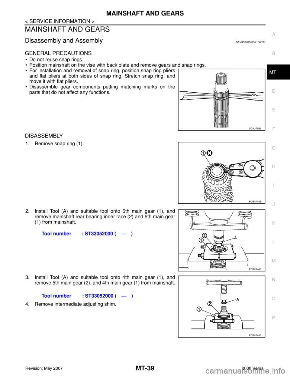 NISSAN TIIDA 2008  Service Repair Manual MAINSHAFT AND GEARS
MT-39
< SERVICE INFORMATION >
D
E
F
G
H
I
J
K
L
MA
B
MT
N
O
P
MAINSHAFT AND GEARS
Disassembly and AssemblyINFOID:0000000001703144
GENERAL PRECAUTIONS
• Do not reuse snap rings.
