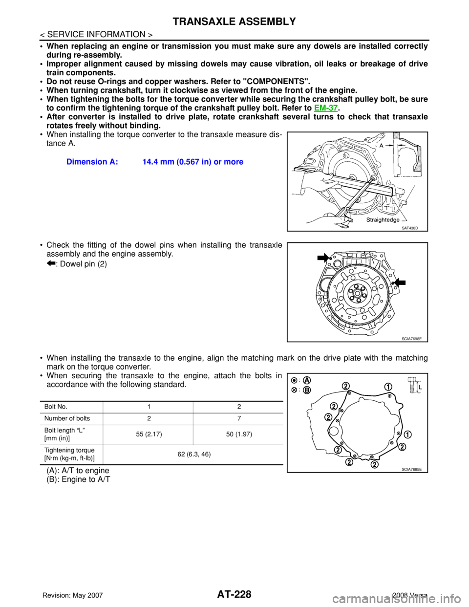 NISSAN TIIDA 2008  Service Repair Manual AT-228
< SERVICE INFORMATION >
TRANSAXLE ASSEMBLY
• When replacing an engine or transmission you must make sure any dowels are installed correctly
during re-assembly.
• Improper alignment caused b