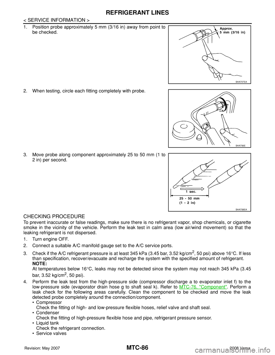 NISSAN TIIDA 2008  Service Repair Manual MTC-86
< SERVICE INFORMATION >
REFRIGERANT LINES
1. Position probe approximately 5 mm (3/16 in) away from point to
be checked.
2. When testing, circle each fitting completely with probe.
3. Move probe