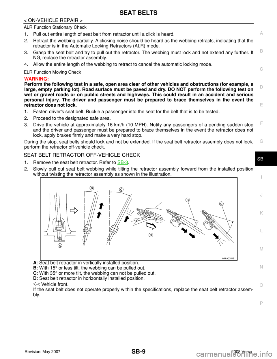 NISSAN TIIDA 2008  Service Repair Manual SEAT BELTS
SB-9
< ON-VEHICLE REPAIR >
C
D
E
F
G
I
J
K
L
MA
B
SB
N
O
P ALR Function Stationary Check
1. Pull out entire length of seat belt from retractor until a click is heard.
2. Retract the webbing