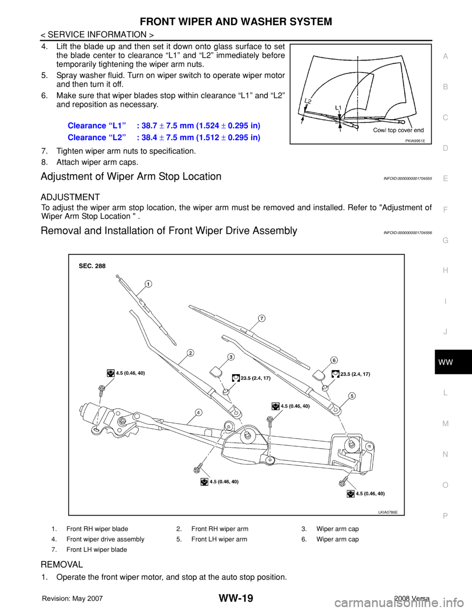 NISSAN TIIDA 2008 Service Repair Manual FRONT WIPER AND WASHER SYSTEM
WW-19
< SERVICE INFORMATION >
C
D
E
F
G
H
I
J
L
MA
B
WW
N
O
P
4. Lift the blade up and then set it down onto glass surface to set
the blade center to clearance “L1” a NISSAN TIIDA 2008 Service Repair Manual FRONT WIPER AND WASHER SYSTEM
WW-19
< SERVICE INFORMATION >
C
D
E
F
G
H
I
J
L
MA
B
WW
N
O
P
4. Lift the blade up and then set it down onto glass surface to set
the blade center to clearance “L1” a