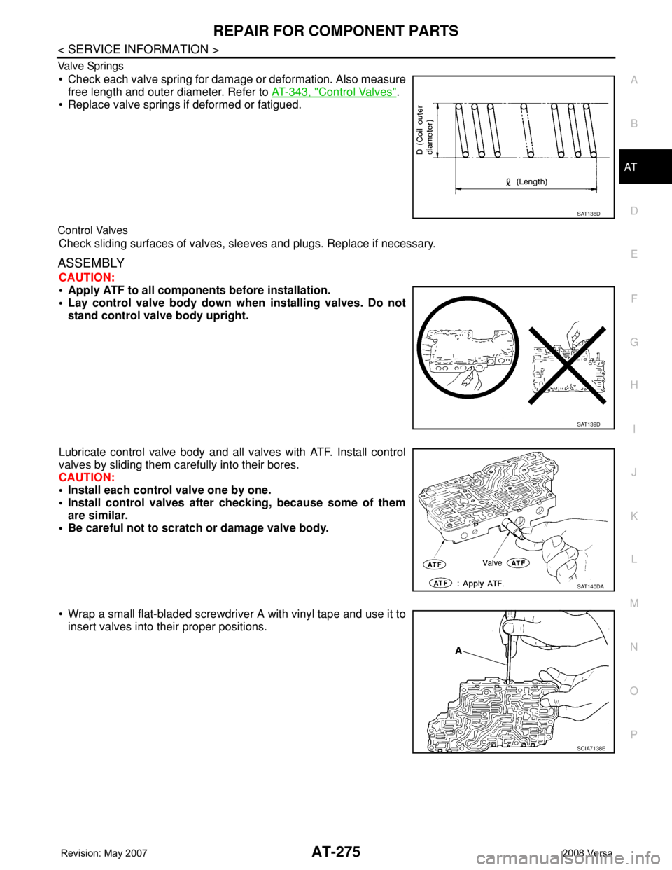 NISSAN TIIDA 2008 Service Repair Manual REPAIR FOR COMPONENT PARTS
AT-275
< SERVICE INFORMATION >
D
E
F
G
H
I
J
K
L
MA
B
AT
N
O
P Va l v e Sp r i n g s
• Check each valve spring for damage or deformation. Also measure
free length and out NISSAN TIIDA 2008 Service Repair Manual REPAIR FOR COMPONENT PARTS
AT-275
< SERVICE INFORMATION >
D
E
F
G
H
I
J
K
L
MA
B
AT
N
O
P Va l v e Sp r i n g s
• Check each valve spring for damage or deformation. Also measure
free length and out