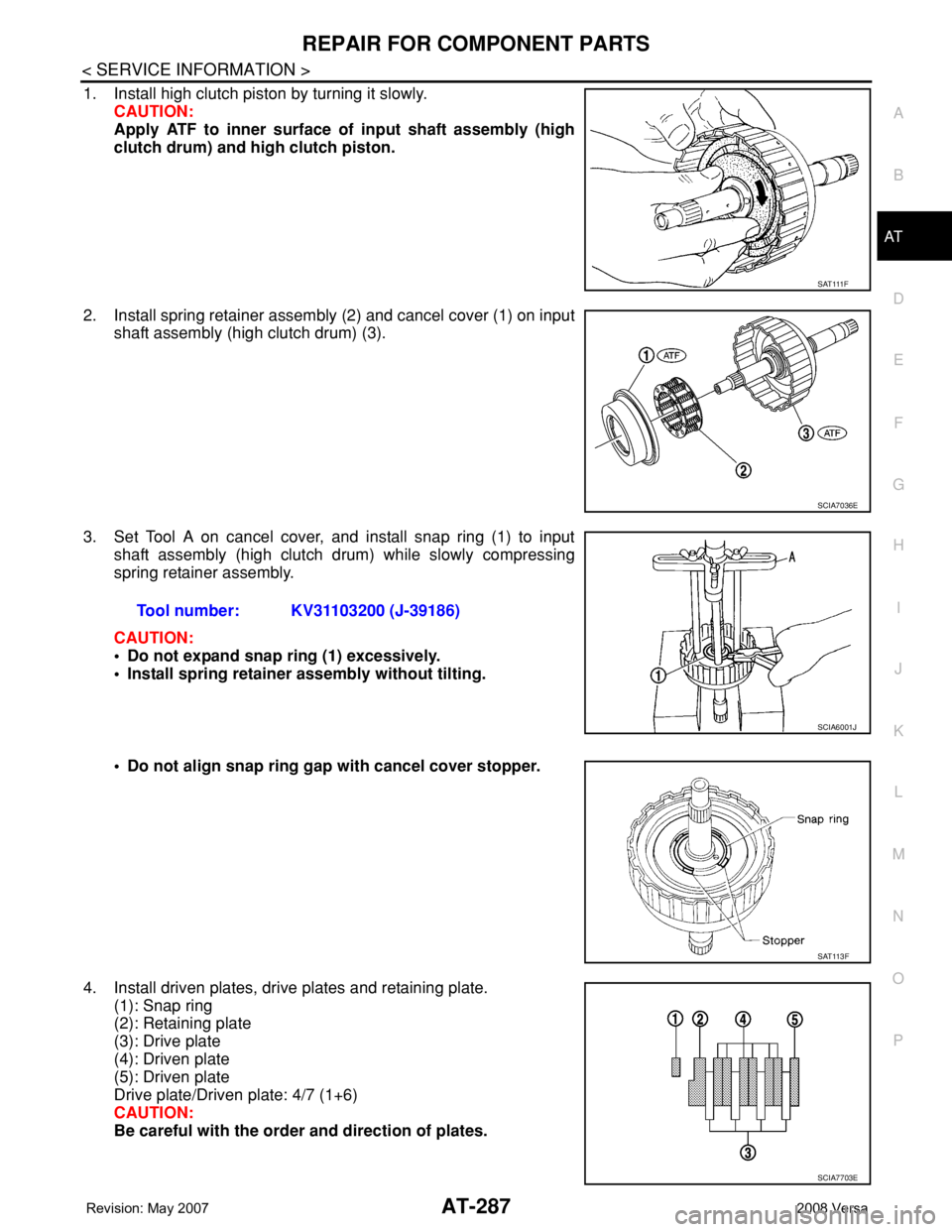 NISSAN TIIDA 2008  Service Repair Manual REPAIR FOR COMPONENT PARTS
AT-287
< SERVICE INFORMATION >
D
E
F
G
H
I
J
K
L
MA
B
AT
N
O
P
1. Install high clutch piston by turning it slowly.
CAUTION:
Apply ATF to inner surface of input shaft assembl