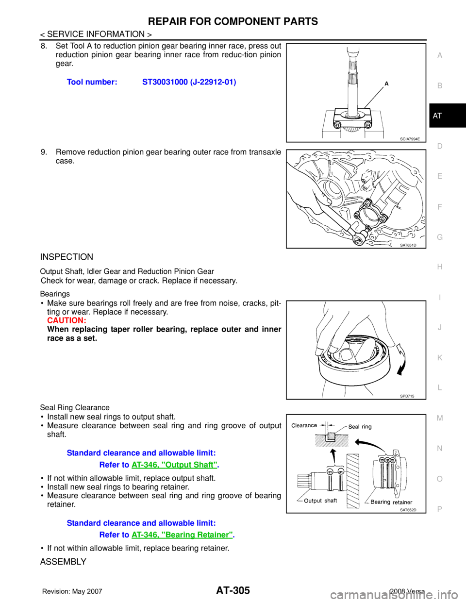 NISSAN TIIDA 2008 Service Repair Manual REPAIR FOR COMPONENT PARTS
AT-305
< SERVICE INFORMATION >
D
E
F
G
H
I
J
K
L
MA
B
AT
N
O
P
8. Set Tool A to reduction pinion gear bearing inner race, press out
reduction pinion gear bearing inner race NISSAN TIIDA 2008 Service Repair Manual REPAIR FOR COMPONENT PARTS
AT-305
< SERVICE INFORMATION >
D
E
F
G
H
I
J
K
L
MA
B
AT
N
O
P
8. Set Tool A to reduction pinion gear bearing inner race, press out
reduction pinion gear bearing inner race