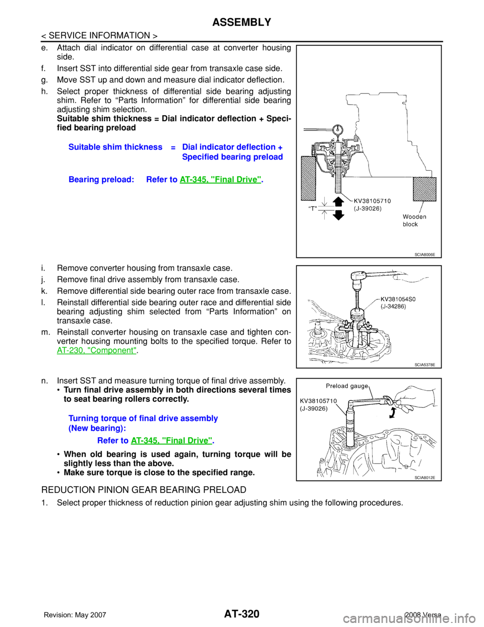 NISSAN TIIDA 2008  Service Repair Manual AT-320
< SERVICE INFORMATION >
ASSEMBLY
e. Attach dial indicator on differential case at converter housing
side.
f. Insert SST into differential side gear from transaxle case side.
g. Move SST up and 