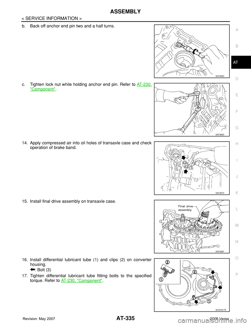 NISSAN TIIDA 2008  Service Repair Manual ASSEMBLY
AT-335
< SERVICE INFORMATION >
D
E
F
G
H
I
J
K
L
MA
B
AT
N
O
P
b. Back off anchor end pin two and a half turns.
c. Tighten lock nut while holding anchor end pin. Refer to AT-230,
"Compone