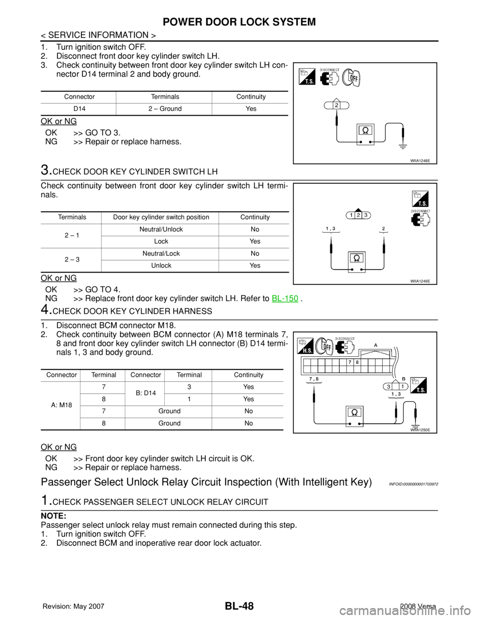 NISSAN TIIDA 2008  Service Repair Manual BL-48
< SERVICE INFORMATION >
POWER DOOR LOCK SYSTEM
1. Turn ignition switch OFF.
2. Disconnect front door key cylinder switch LH.
3. Check continuity between front door key cylinder switch LH con-
ne