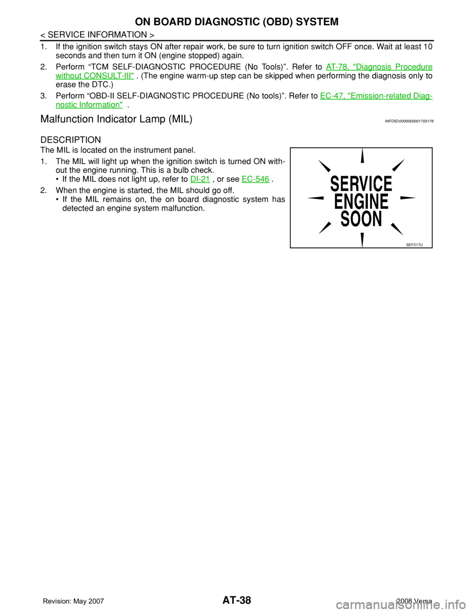 NISSAN TIIDA 2008  Service Repair Manual AT-38
< SERVICE INFORMATION >
ON BOARD DIAGNOSTIC (OBD) SYSTEM
1. If the ignition switch stays ON after repair work, be sure to turn ignition switch OFF once. Wait at least 10
seconds and then turn it