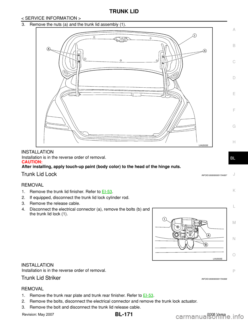 NISSAN TIIDA 2008  Service Repair Manual TRUNK LID
BL-171
< SERVICE INFORMATION >
C
D
E
F
G
H
J
K
L
MA
B
BL
N
O
P
3. Remove the nuts (a) and the trunk lid assembly (1).
INSTALLATION
Installation is in the reverse order of removal.
CAUTION:
A