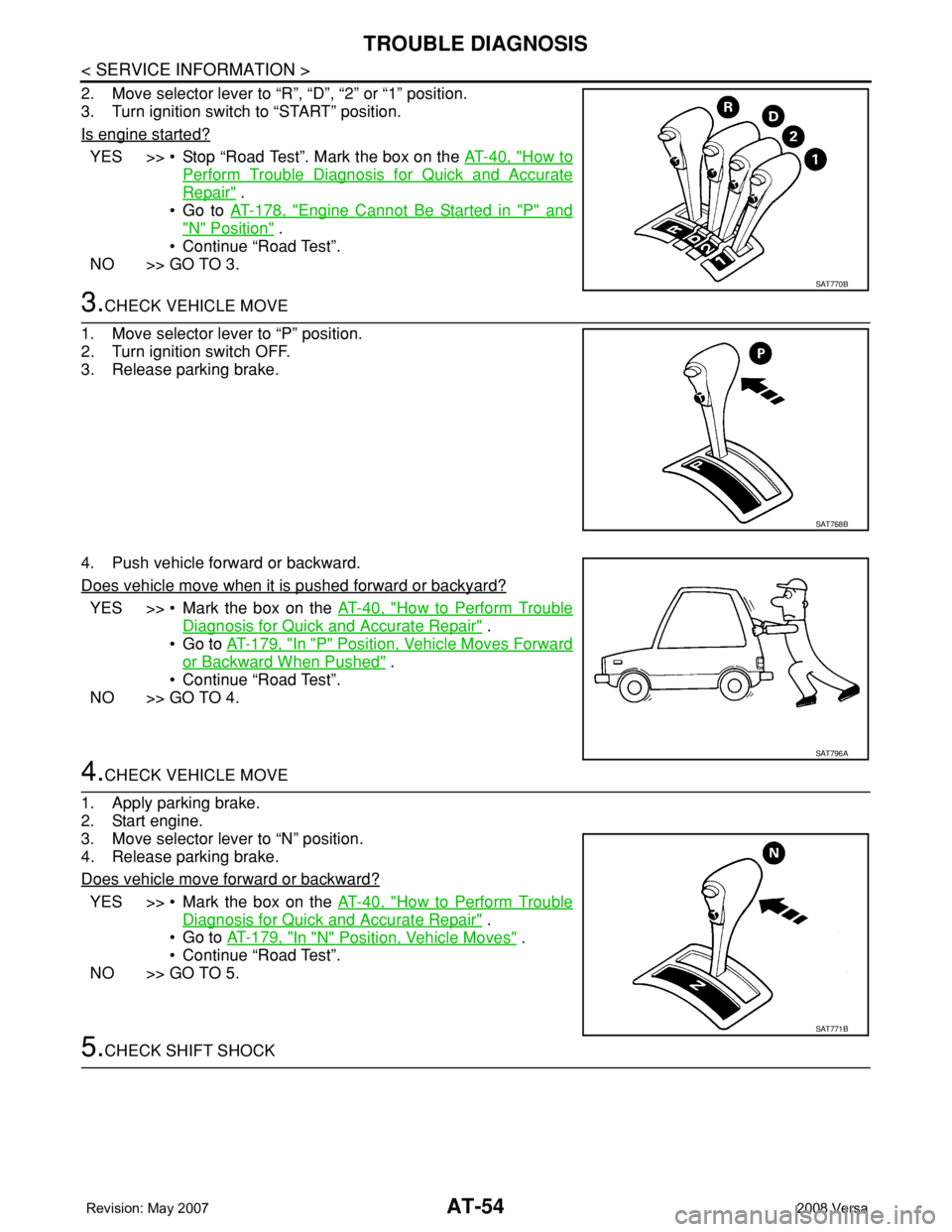 NISSAN TIIDA 2008  Service Repair Manual AT-54
< SERVICE INFORMATION >
TROUBLE DIAGNOSIS
2. Move selector lever to “R”, “D”, “2” or “1” position.
3. Turn ignition switch to “START” position.
Is engine started?
YES >> • 