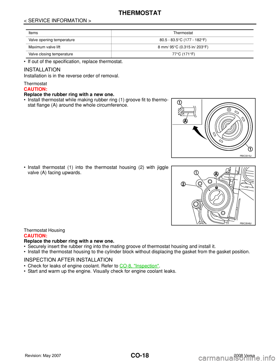 NISSAN TIIDA 2008  Service Repair Manual CO-18
< SERVICE INFORMATION >
THERMOSTAT
• If out of the specification, replace thermostat.
INSTALLATION
Installation is in the reverse order of removal.
Thermostat 
CAUTION:
Replace the rubber ring