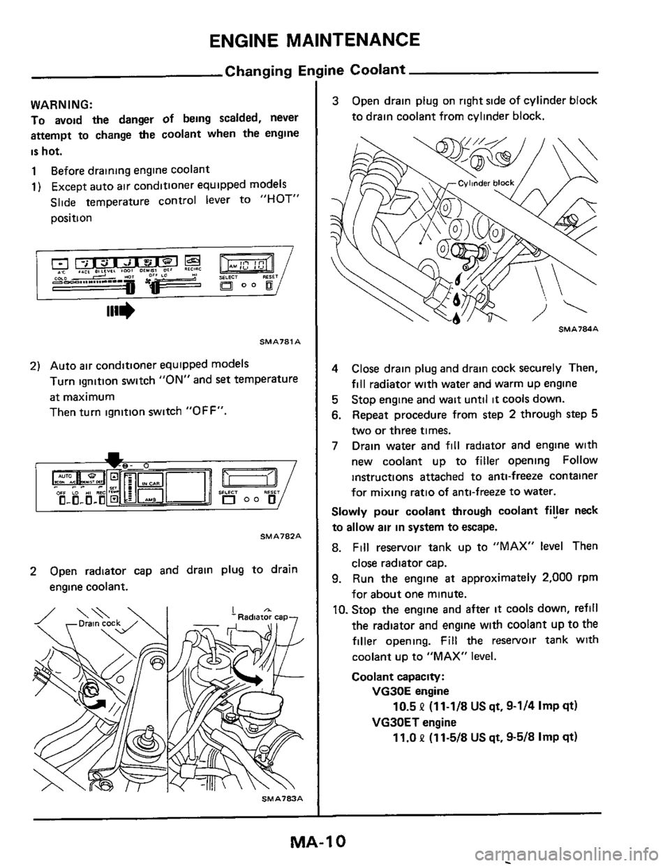 NISSAN 300ZX 1984 Z31 Maintenance Workshop Manual ENGINE  MAINTENANCE 
Changing Ei 
WARNING: 
To avoid the danger of being  scalded,  never 
attempt  to change  the coolant  when  the engine 
is hot. 
1 Before  drainmg  engine coolant 
1) Except  aut