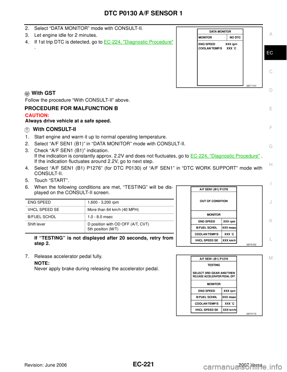 NISSAN VERSA 2006 Workshop Service Repair Manual DTC P0130 A/F SENSOR 1
EC-221
C
D
E
F
G
H
I
J
K
L
MA
EC
Revision: June 20062007 Versa
2. Select “DATA MONITOR” mode with CONSULT-II.
3. Let engine idle for 2 minutes.
4. If 1st trip DTC is detecte NISSAN VERSA 2006 Workshop Service Repair Manual DTC P0130 A/F SENSOR 1
EC-221
C
D
E
F
G
H
I
J
K
L
MA
EC
Revision: June 20062007 Versa
2. Select “DATA MONITOR” mode with CONSULT-II.
3. Let engine idle for 2 minutes.
4. If 1st trip DTC is detecte