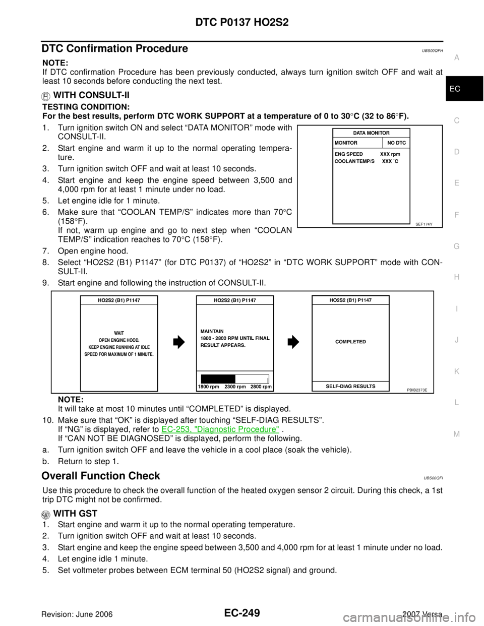 NISSAN VERSA 2006 Workshop Service Repair Manual DTC P0137 HO2S2
EC-249
C
D
E
F
G
H
I
J
K
L
MA
EC
Revision: June 20062007 Versa
DTC Confirmation ProcedureUBS00QFH
NOTE:
If DTC confirmation Procedure has been previously conducted, always turn ignitio NISSAN VERSA 2006 Workshop Service Repair Manual DTC P0137 HO2S2
EC-249
C
D
E
F
G
H
I
J
K
L
MA
EC
Revision: June 20062007 Versa
DTC Confirmation ProcedureUBS00QFH
NOTE:
If DTC confirmation Procedure has been previously conducted, always turn ignitio