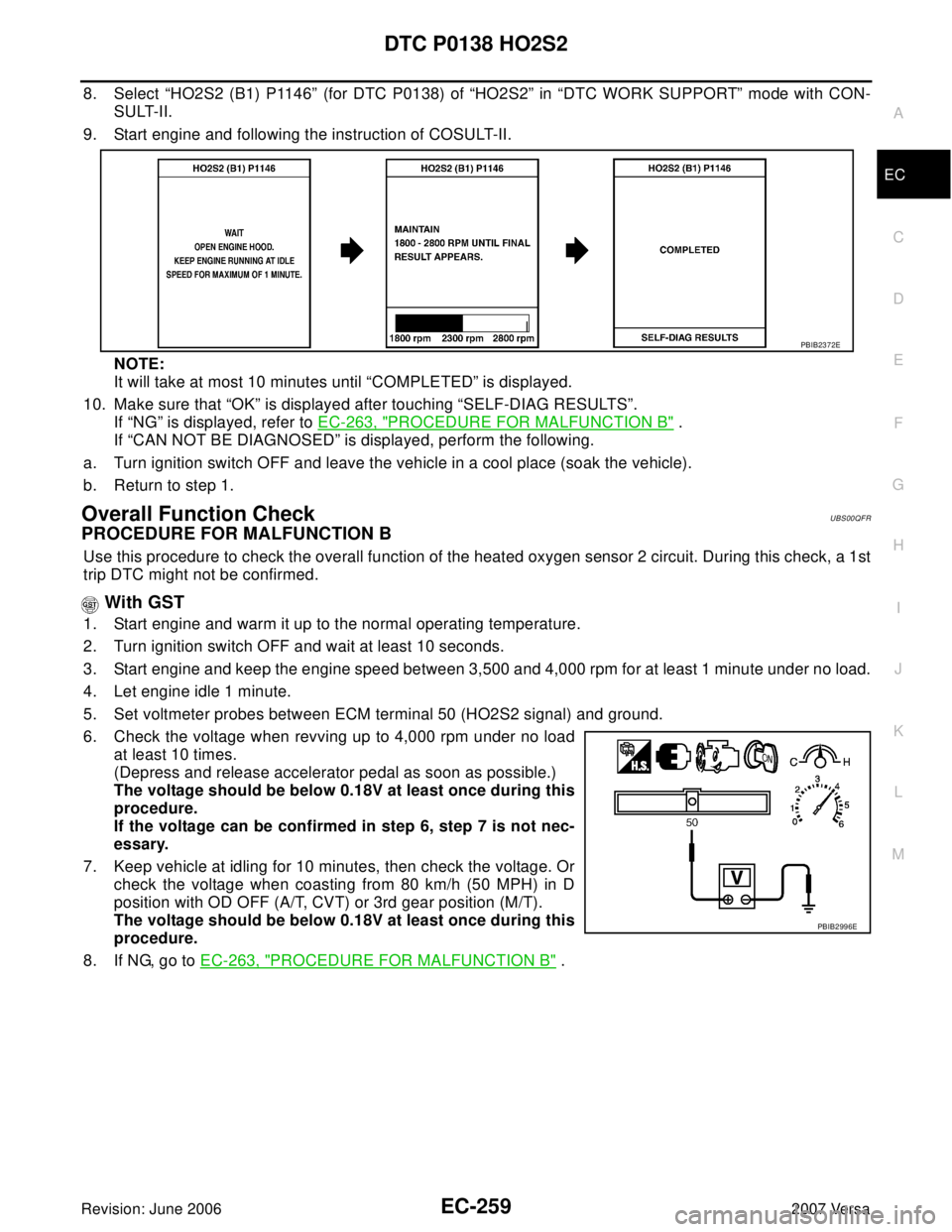NISSAN VERSA 2006 Workshop Service Repair Manual DTC P0138 HO2S2
EC-259
C
D
E
F
G
H
I
J
K
L
MA
EC
Revision: June 20062007 Versa
8. Select “HO2S2 (B1) P1146” (for DTC P0138) of “HO2S2” in “DTC WORK SUPPORT” mode with CON-
SULT-II.
9. Star NISSAN VERSA 2006 Workshop Service Repair Manual DTC P0138 HO2S2
EC-259
C
D
E
F
G
H
I
J
K
L
MA
EC
Revision: June 20062007 Versa
8. Select “HO2S2 (B1) P1146” (for DTC P0138) of “HO2S2” in “DTC WORK SUPPORT” mode with CON-
SULT-II.
9. Star