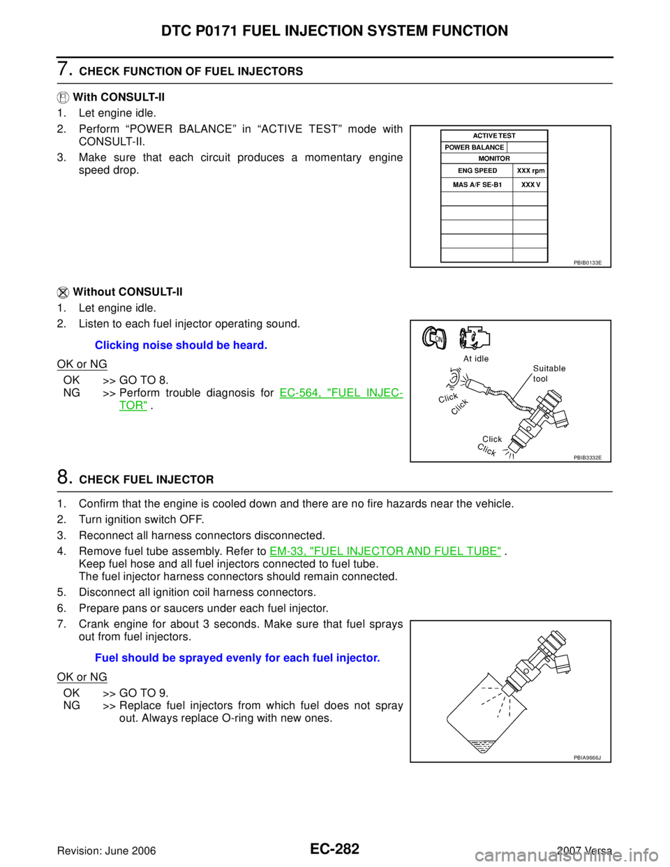 NISSAN VERSA 2006 Workshop Service Repair Manual EC-282Revision: June 2006
DTC P0171 FUEL INJECTION SYSTEM FUNCTION
2007 Versa
7. CHECK FUNCTION OF FUEL INJECTORS
With CONSULT-II
1. Let engine idle.
2. Perform “POWER BALANCE” in “ACTIVE TEST NISSAN VERSA 2006 Workshop Service Repair Manual EC-282Revision: June 2006
DTC P0171 FUEL INJECTION SYSTEM FUNCTION
2007 Versa
7. CHECK FUNCTION OF FUEL INJECTORS
With CONSULT-II
1. Let engine idle.
2. Perform “POWER BALANCE” in “ACTIVE TEST