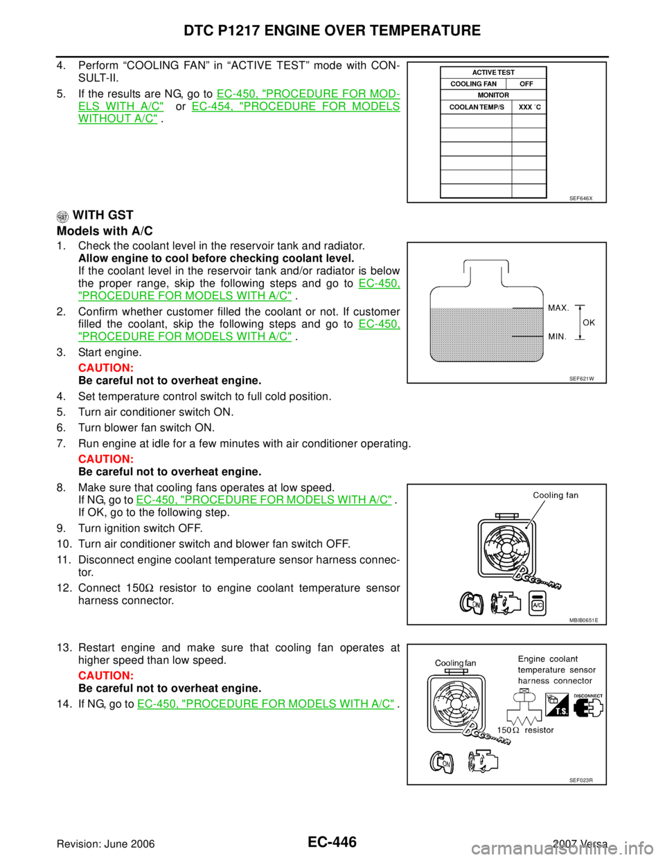 NISSAN VERSA 2006 Workshop Service Repair Manual EC-446Revision: June 2006
DTC P1217 ENGINE OVER TEMPERATURE
2007 Versa
4. Perform “COOLING FAN” in “ACTIVE TEST” mode with CON-
SULT-II.
5. If the results are NG, go to EC-450, "
PROCEDURE FOR NISSAN VERSA 2006 Workshop Service Repair Manual EC-446Revision: June 2006
DTC P1217 ENGINE OVER TEMPERATURE
2007 Versa
4. Perform “COOLING FAN” in “ACTIVE TEST” mode with CON-
SULT-II.
5. If the results are NG, go to EC-450, "
PROCEDURE FOR