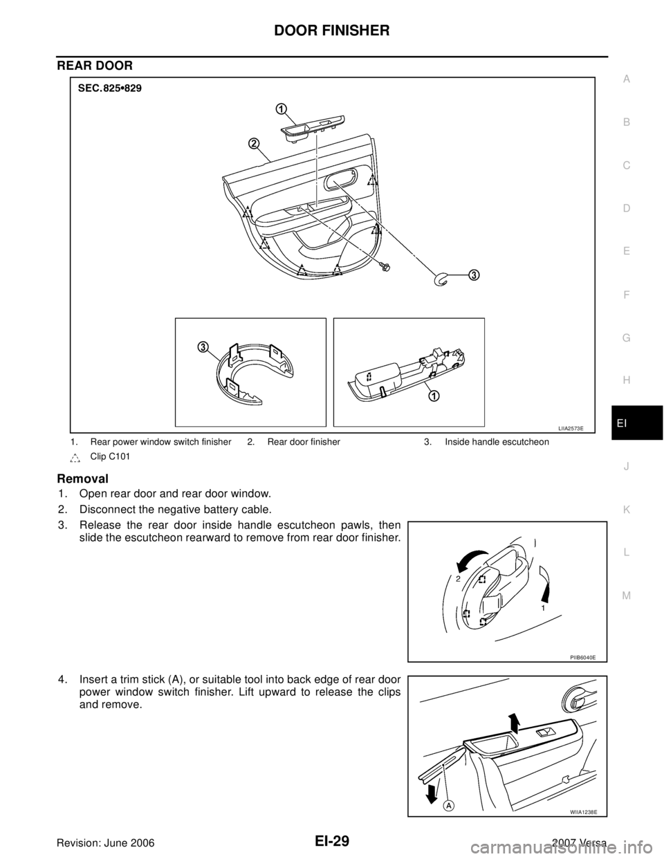 NISSAN VERSA 2006  Workshop  Service Repair Manual DOOR FINISHER
EI-29
C
D
E
F
G
H
J
K
L
MA
B
EI
Revision: June 20062007 Versa
REAR DOOR
Removal
1. Open rear door and rear door window.
2. Disconnect the negative battery cable.
3. Release the rear door