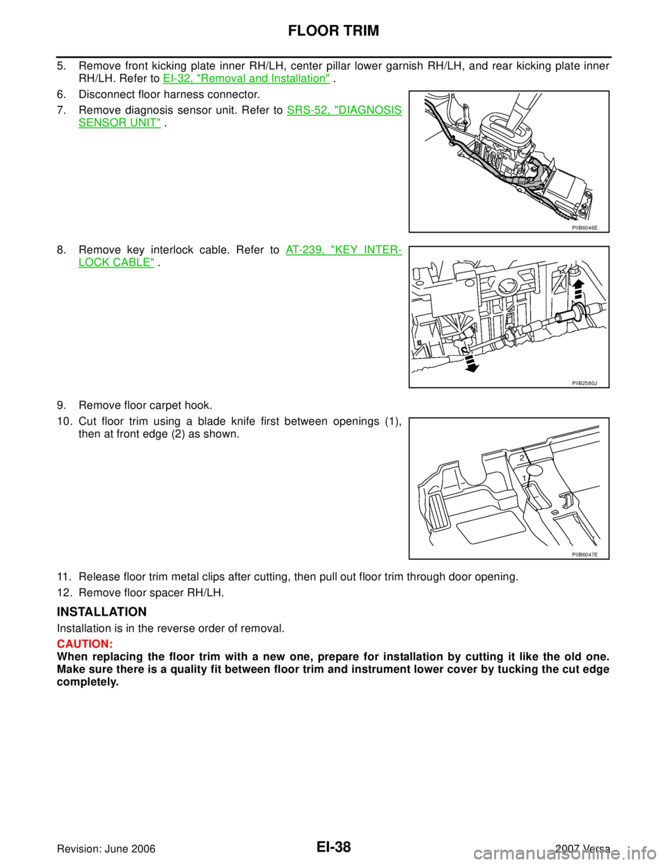 NISSAN VERSA 2006  Workshop  Service Repair Manual EI-38
FLOOR TRIM
Revision: June 20062007 Versa
5. Remove front kicking plate inner RH/LH, center pillar lower garnish RH/LH, and rear kicking plate inner
RH/LH. Refer to EI-32, "
Removal and Installat