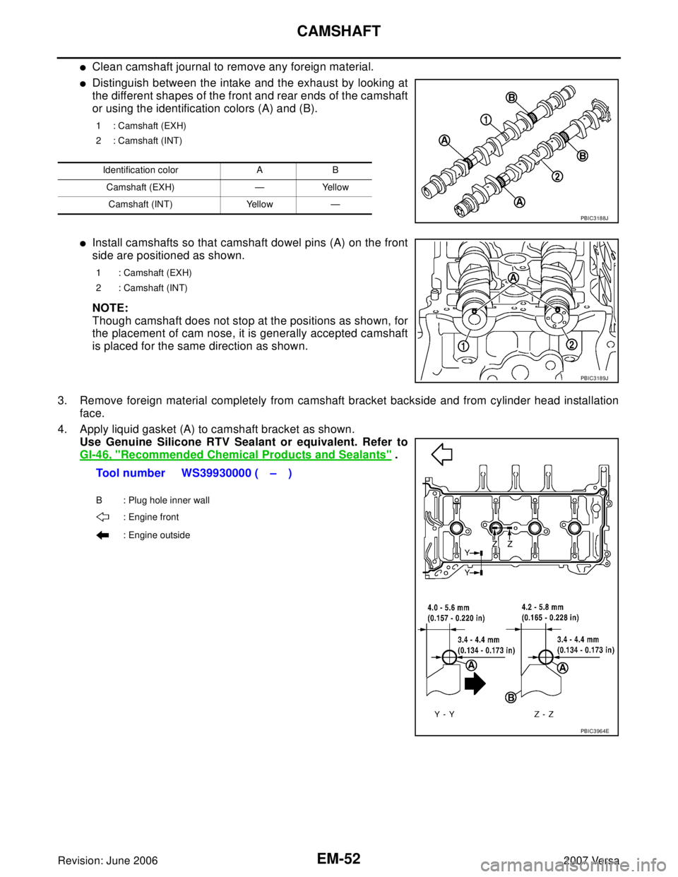 NISSAN VERSA 2006 Workshop Service Repair Manual EM-52Revision: June 2006
CAMSHAFT
2007 Versa
Clean camshaft journal to remove any foreign material.
Distinguish between the intake and the exhaust by looking at
the different shapes of the front and NISSAN VERSA 2006 Workshop Service Repair Manual EM-52Revision: June 2006
CAMSHAFT
2007 Versa
Clean camshaft journal to remove any foreign material.
Distinguish between the intake and the exhaust by looking at
the different shapes of the front and