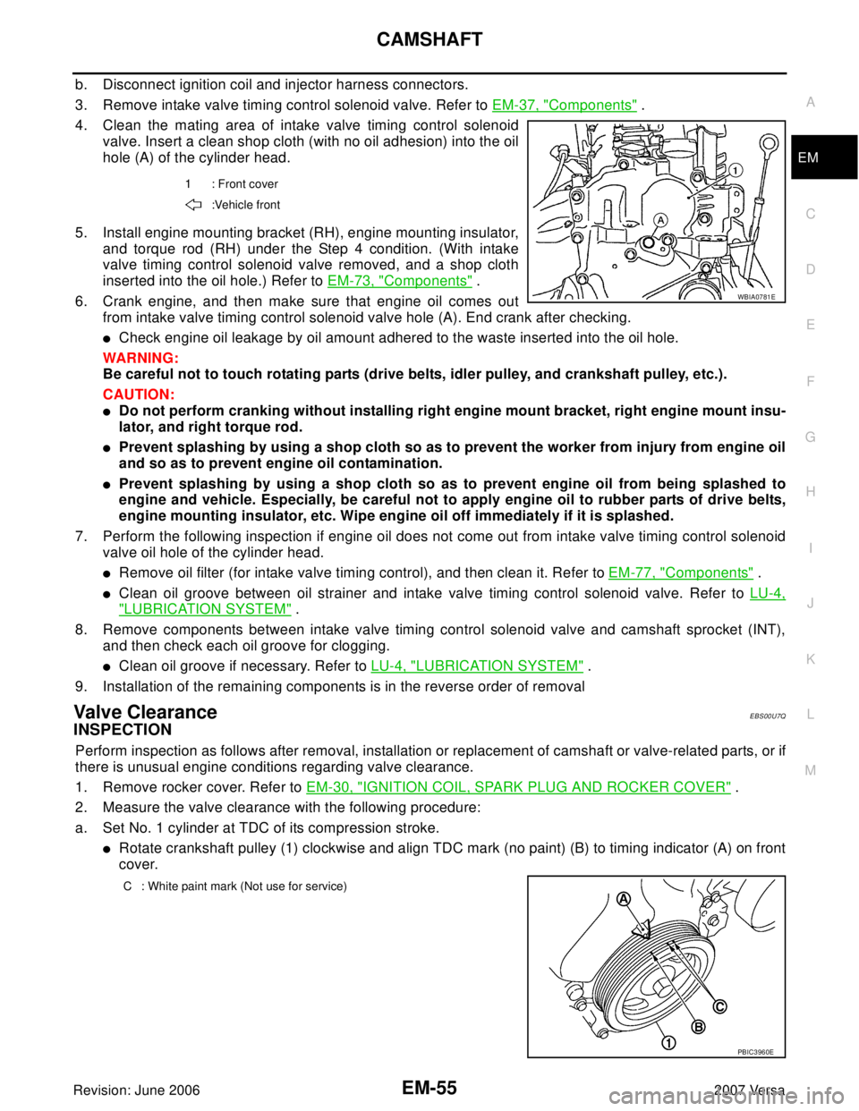 NISSAN VERSA 2006  Workshop  Service Repair Manual CAMSHAFT
EM-55
C
D
E
F
G
H
I
J
K
L
MA
EM
Revision: June 20062007 Versa
b. Disconnect ignition coil and injector harness connectors.
3. Remove intake valve timing control solenoid valve. Refer to EM-37