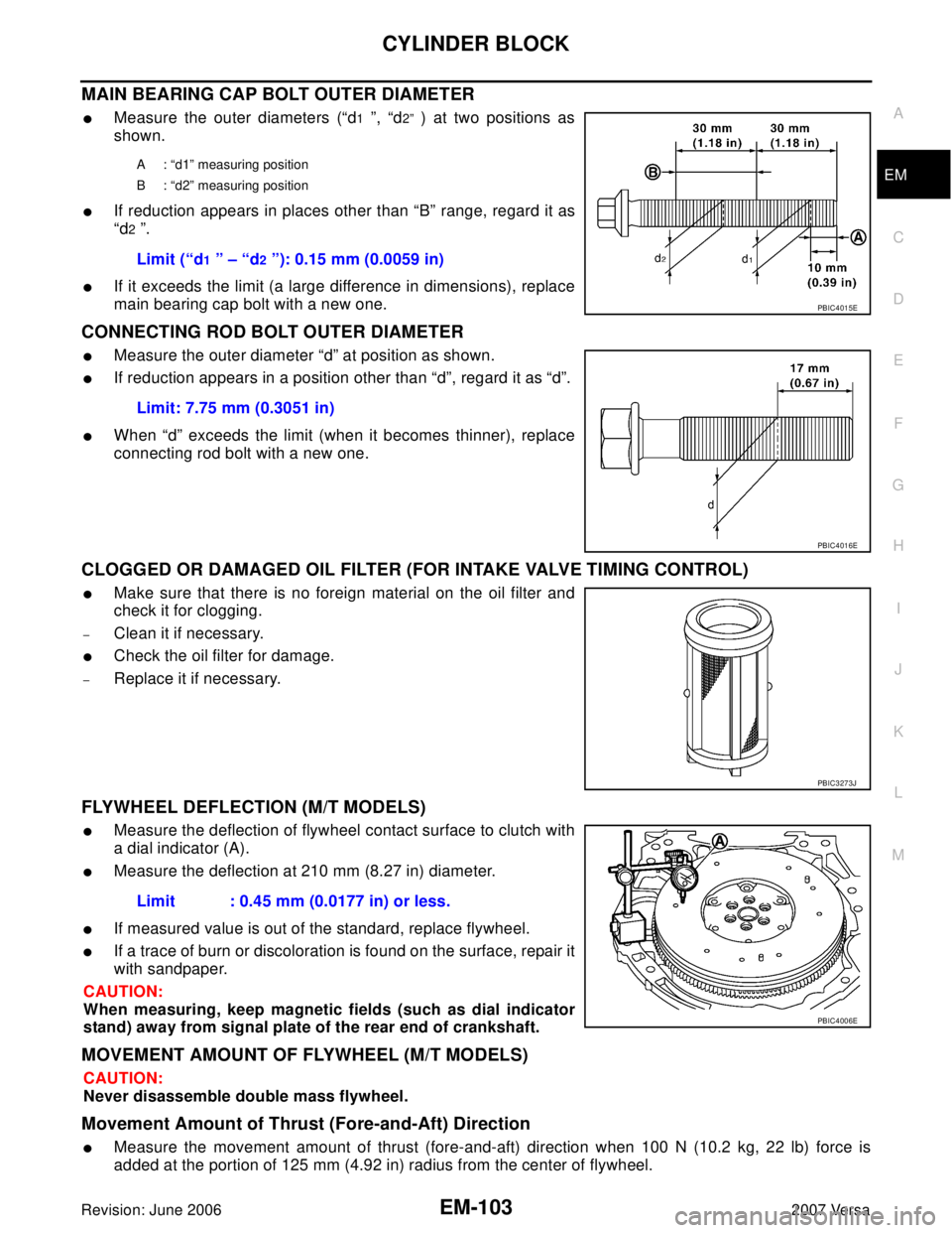 NISSAN VERSA 2006 Workshop Service Repair Manual CYLINDER BLOCK
EM-103
C
D
E
F
G
H
I
J
K
L
MA
EM
Revision: June 20062007 Versa
MAIN BEARING CAP BOLT OUTER DIAMETER
Measure the outer diameters (“d1 ”, “d2” ) at two positions as
shown.
If r NISSAN VERSA 2006 Workshop Service Repair Manual CYLINDER BLOCK
EM-103
C
D
E
F
G
H
I
J
K
L
MA
EM
Revision: June 20062007 Versa
MAIN BEARING CAP BOLT OUTER DIAMETER
Measure the outer diameters (“d1 ”, “d2” ) at two positions as
shown.
If r