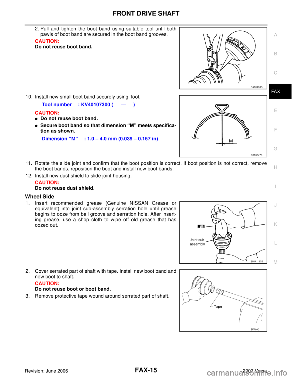 NISSAN VERSA 2006 Workshop Service Repair Manual FRONT DRIVE SHAFT
FAX-15
C
E
F
G
H
I
J
K
L
MA
B
FA X
Revision: June 20062007 Versa
2. Pull and tighten the boot band using suitable tool until both
pawls of boot band are secured in the boot band groo NISSAN VERSA 2006 Workshop Service Repair Manual FRONT DRIVE SHAFT
FAX-15
C
E
F
G
H
I
J
K
L
MA
B
FA X
Revision: June 20062007 Versa
2. Pull and tighten the boot band using suitable tool until both
pawls of boot band are secured in the boot band groo