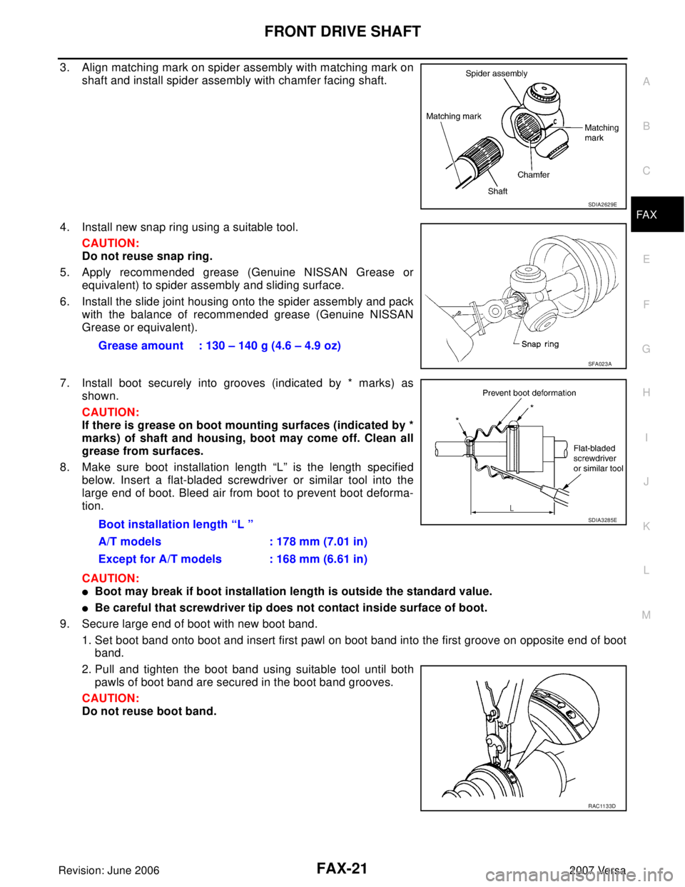 NISSAN VERSA 2006 Workshop Service Repair Manual FRONT DRIVE SHAFT
FAX-21
C
E
F
G
H
I
J
K
L
MA
B
FA X
Revision: June 20062007 Versa
3. Align matching mark on spider assembly with matching mark on
shaft and install spider assembly with chamfer facing NISSAN VERSA 2006 Workshop Service Repair Manual FRONT DRIVE SHAFT
FAX-21
C
E
F
G
H
I
J
K
L
MA
B
FA X
Revision: June 20062007 Versa
3. Align matching mark on spider assembly with matching mark on
shaft and install spider assembly with chamfer facing