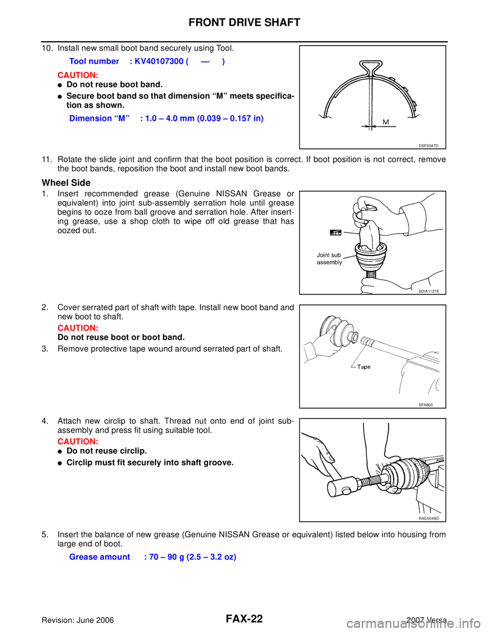 NISSAN VERSA 2006  Workshop  Service Repair Manual FAX-22
FRONT DRIVE SHAFT
Revision: June 20062007 Versa
10. Install new small boot band securely using Tool. 
CAUTION:
Do not reuse boot band.
Secure boot band so that dimension “M” meets specifi