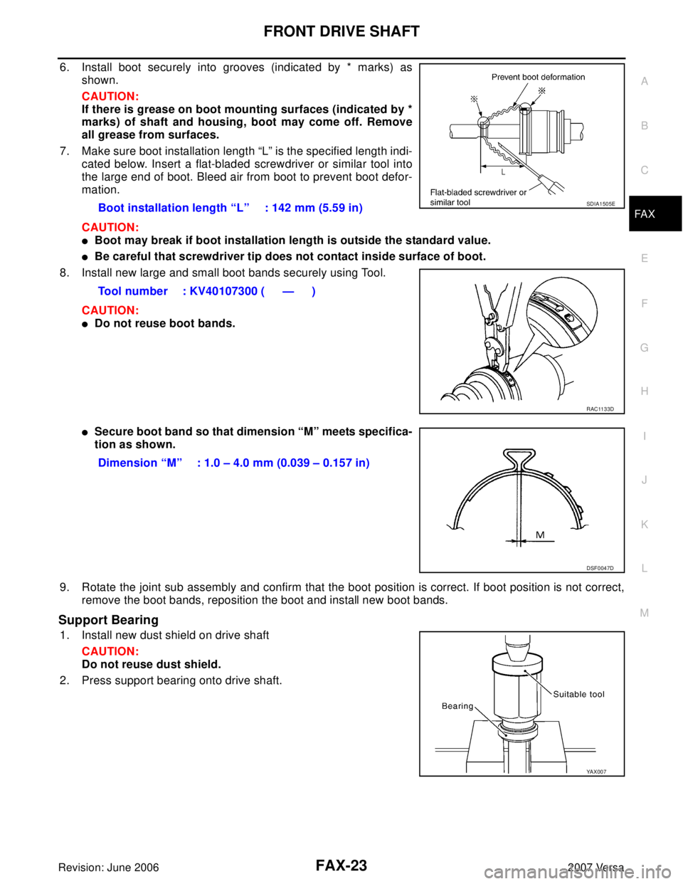 NISSAN VERSA 2006  Workshop  Service Repair Manual FRONT DRIVE SHAFT
FAX-23
C
E
F
G
H
I
J
K
L
MA
B
FA X
Revision: June 20062007 Versa
6. Install boot securely into grooves (indicated by * marks) as
shown.
CAUTION:
If there is grease on boot mounting s