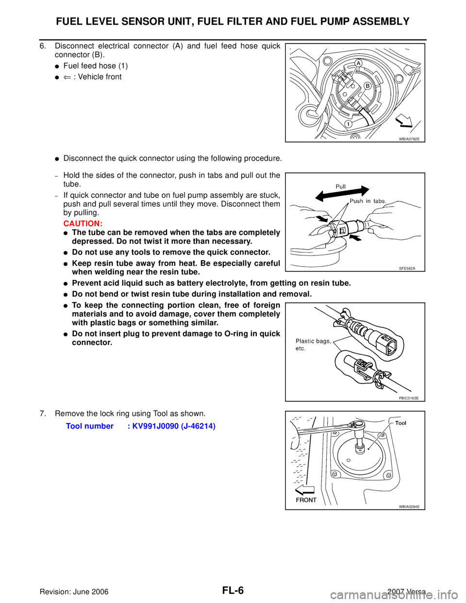 NISSAN VERSA 2006  Workshop  Service Repair Manual FL-6Revision: June 2006
FUEL LEVEL SENSOR UNIT, FUEL FILTER AND FUEL PUMP ASSEMBLY
2007 Versa
6. Disconnect electrical connector (A) and fuel feed hose quick
connector (B).
Fuel feed hose (1)
⇐ : 