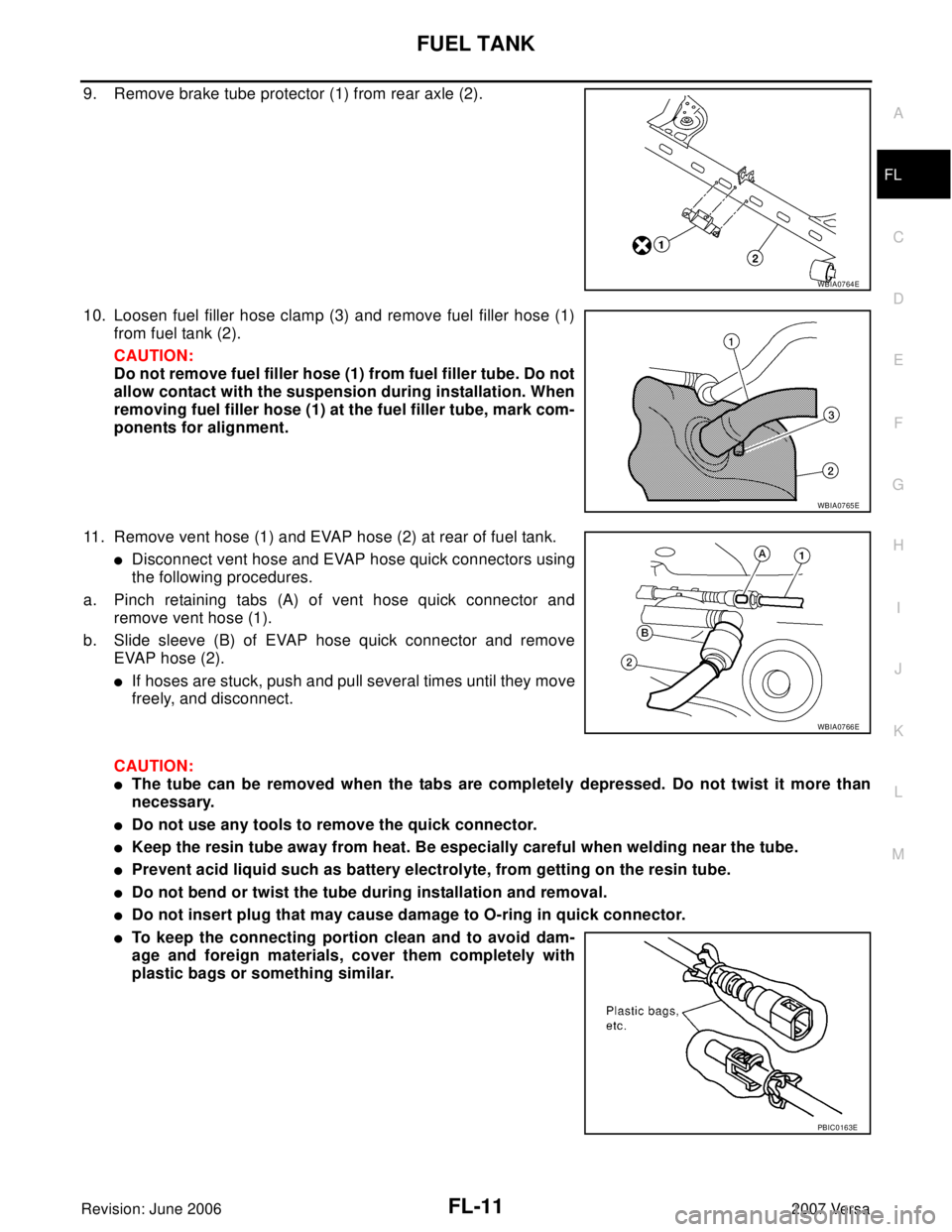 NISSAN VERSA 2006  Workshop  Service Repair Manual FUEL TANK
FL-11
C
D
E
F
G
H
I
J
K
L
MA
FL
Revision: June 20062007 Versa
9. Remove brake tube protector (1) from rear axle (2).
10. Loosen fuel filler hose clamp (3) and remove fuel filler hose (1)
fro